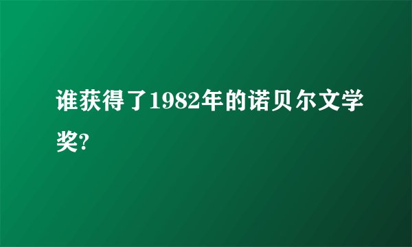 谁获得了1982年的诺贝尔文学奖?