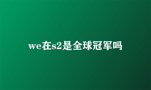 we在s2是全球冠军吗