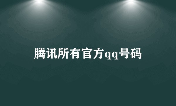 腾讯所有官方qq号码
