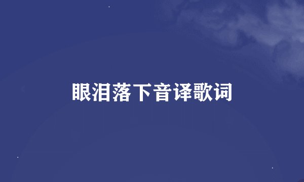 眼泪落下音译歌词