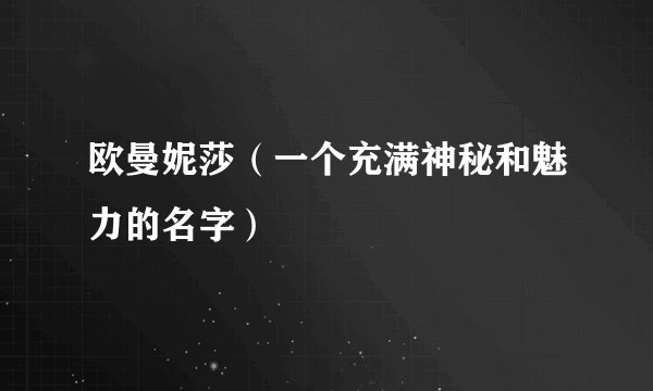 欧曼妮莎（一个充满神秘和魅力的名字）