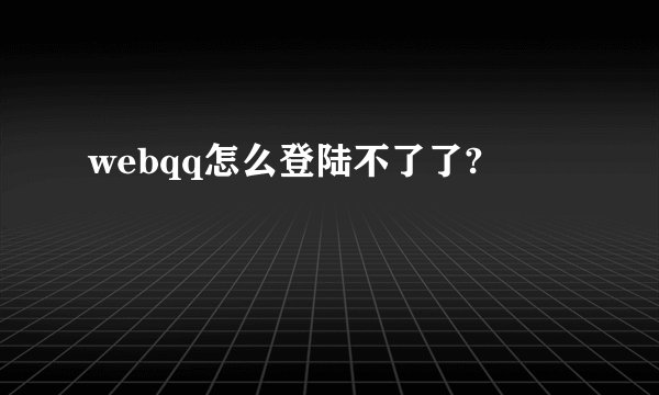 webqq怎么登陆不了了?