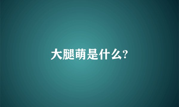 大腿萌是什么?