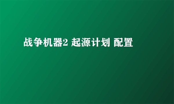 战争机器2 起源计划 配置