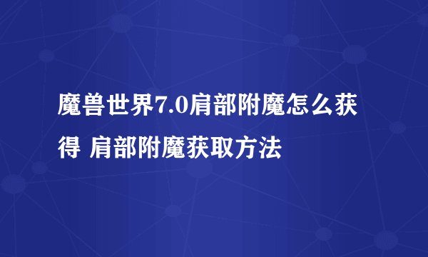魔兽世界7.0肩部附魔怎么获得 肩部附魔获取方法