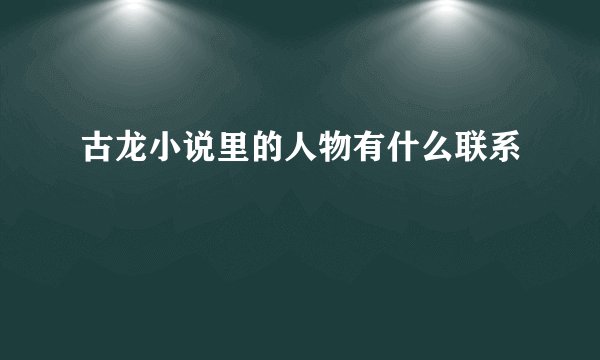 古龙小说里的人物有什么联系