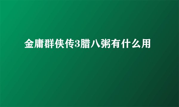 金庸群侠传3腊八粥有什么用