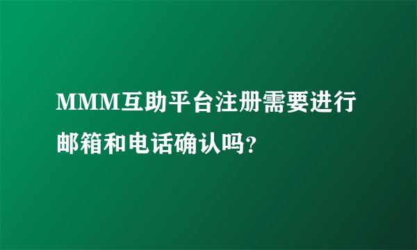MMM互助平台注册需要进行邮箱和电话确认吗？