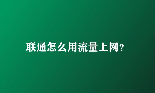 联通怎么用流量上网？