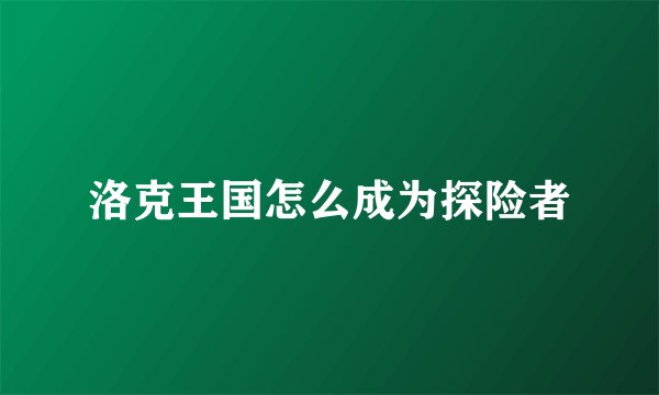 洛克王国怎么成为探险者