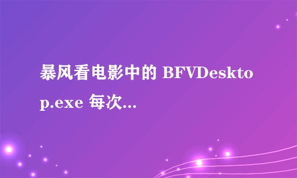 暴风看电影中的 BFVDesktop.exe 每次启动电脑都要自动运行，试了N种办法也去不掉。