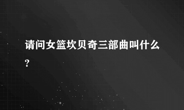请问女篮坎贝奇三部曲叫什么?
