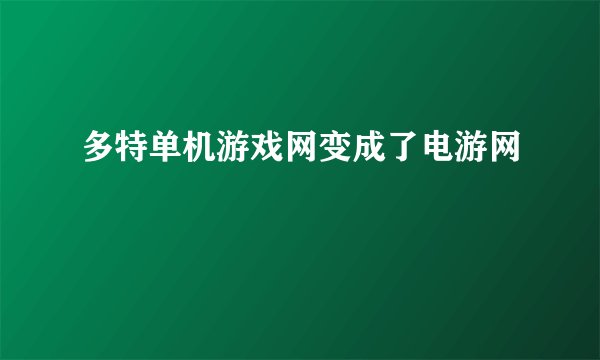 多特单机游戏网变成了电游网