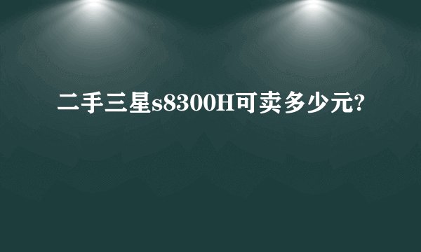 二手三星s8300H可卖多少元?