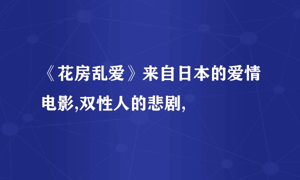 《花房乱爱》来自日本的爱情电影,双性人的悲剧,