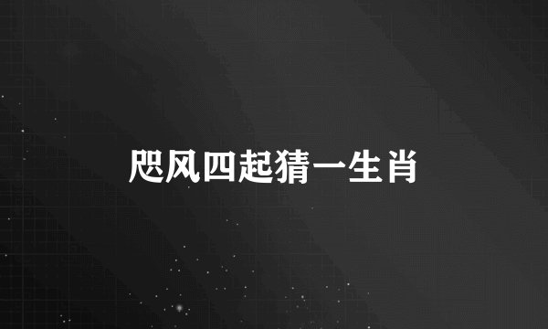 咫风四起猜一生肖