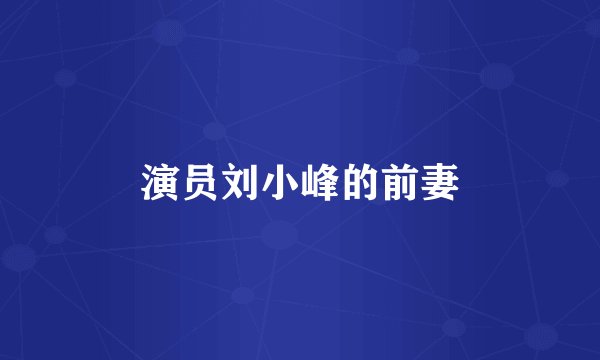 演员刘小峰的前妻