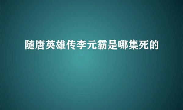 随唐英雄传李元霸是哪集死的