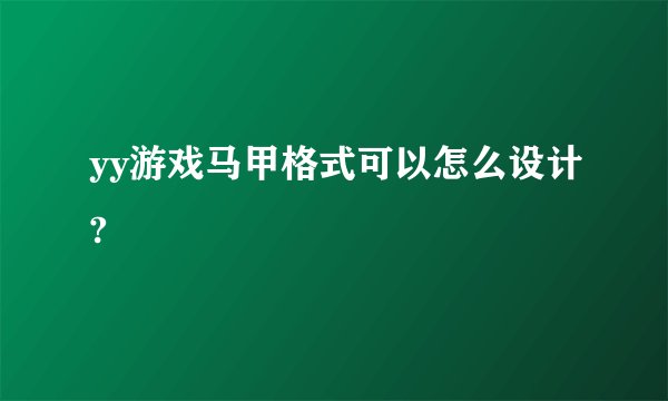 yy游戏马甲格式可以怎么设计?
