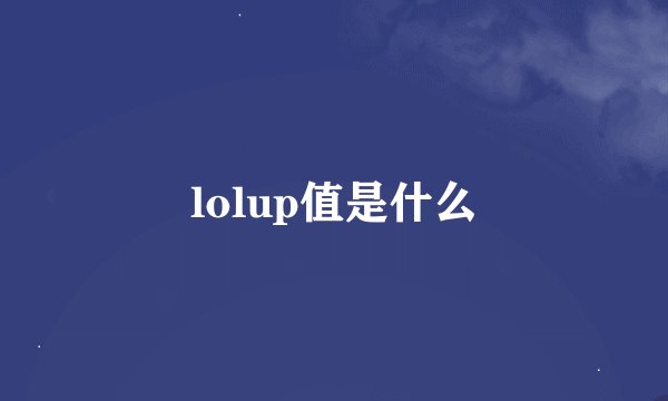 lolup值是什么