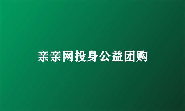 亲亲网投身公益团购