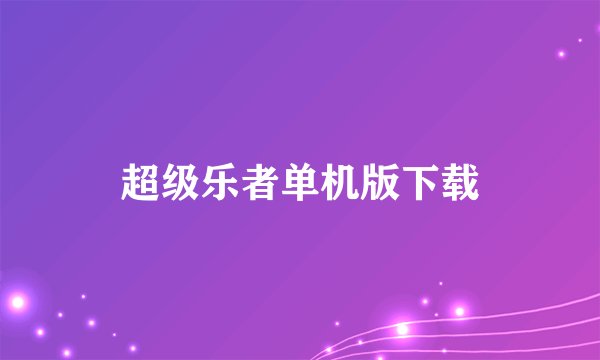超级乐者单机版下载