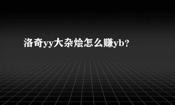 洛奇yy大杂烩怎么赚yb？