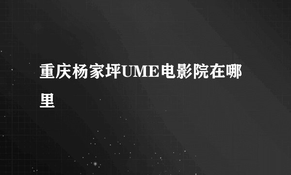 重庆杨家坪UME电影院在哪里