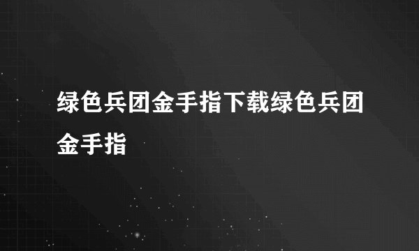 绿色兵团金手指下载绿色兵团金手指