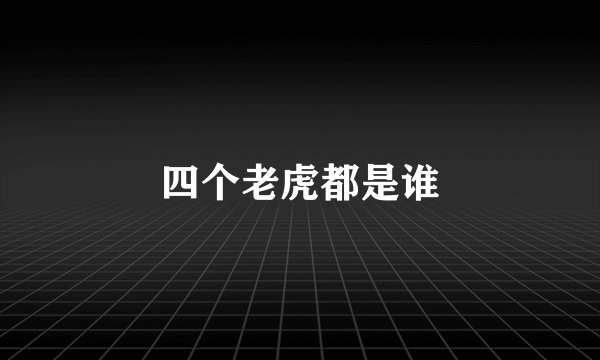 四个老虎都是谁