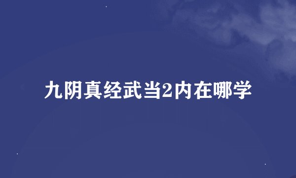 九阴真经武当2内在哪学