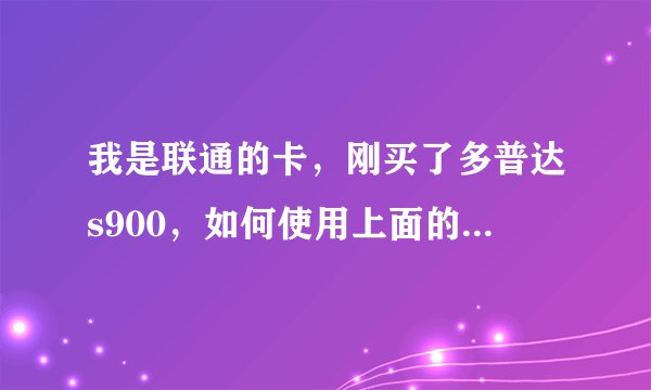 我是联通的卡,刚买了多普达s900,如何使用上面的导航软件