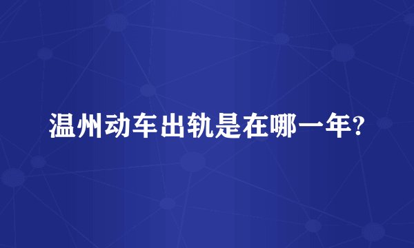 温州动车出轨是在哪一年?