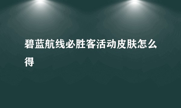 碧蓝航线必胜客活动皮肤怎么得