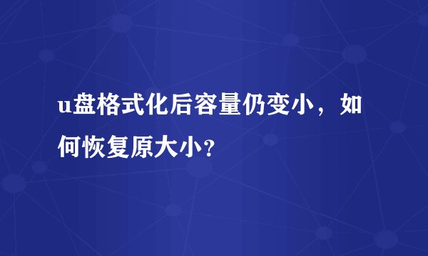 u盘格式化后容量仍变小，如何恢复原大小？