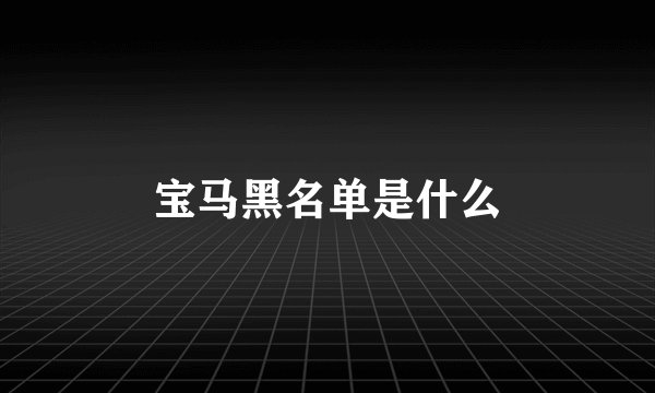 宝马黑名单是什么