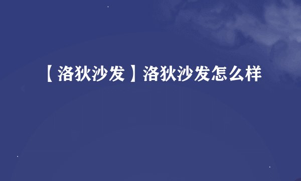【洛狄沙发】洛狄沙发怎么样