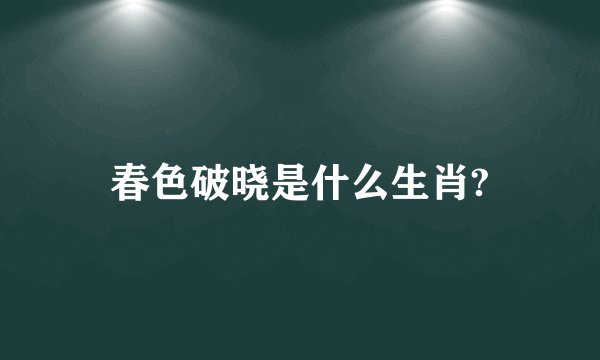 春色破晓是什么生肖?