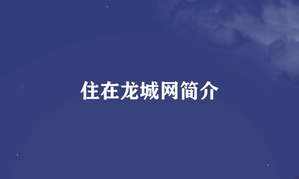 住在龙城网简介