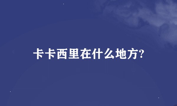 卡卡西里在什么地方?