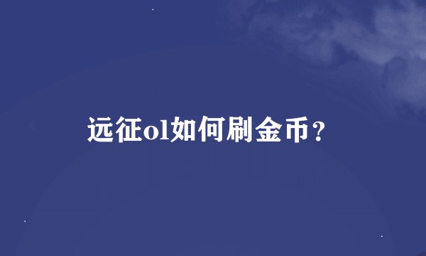远征ol如何刷金币?