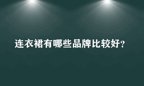 连衣裙有哪些品牌比较好？