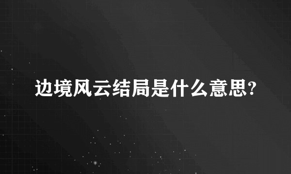 边境风云结局是什么意思?