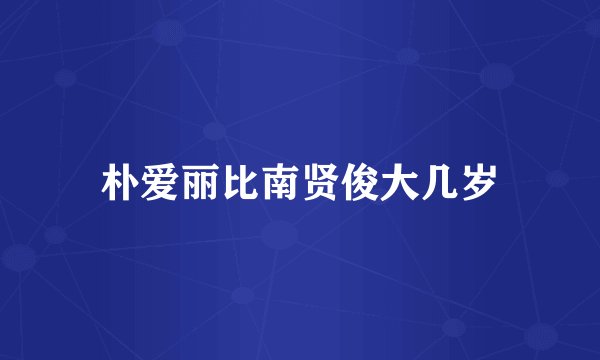 朴爱丽比南贤俊大几岁