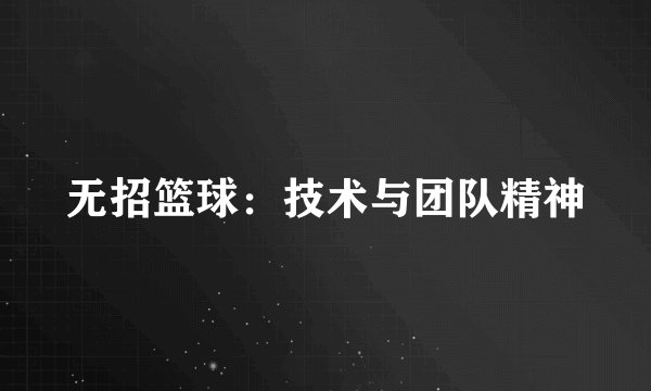 无招篮球：技术与团队精神
