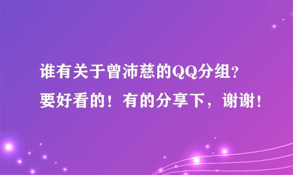 谁有关于曾沛慈的QQ分组?要好看的!有的分享下,谢谢!
