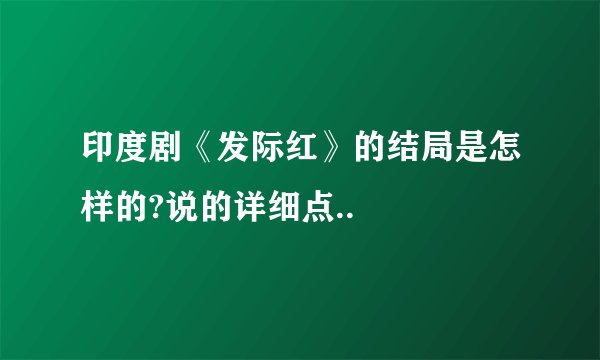 印度剧《发际红》的结局是怎样的?说的详细点..