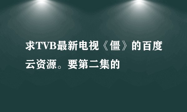 求TVB最新电视《僵》的百度云资源。要第二集的