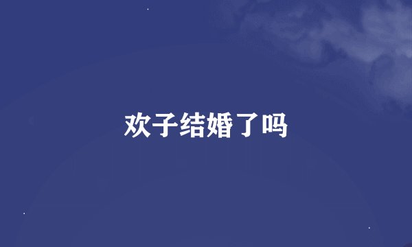 欢子结婚了吗