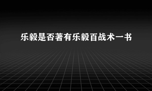 乐毅是否著有乐毅百战术一书